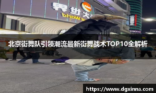 北京街舞队引领潮流最新街舞战术TOP10全解析