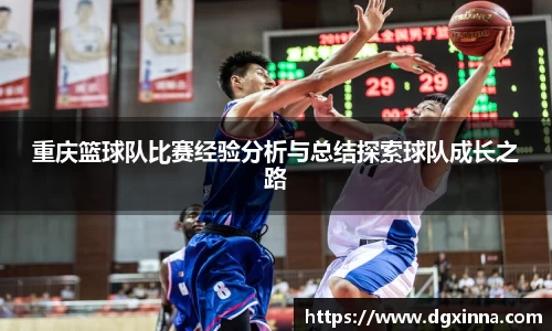 重庆篮球队比赛经验分析与总结探索球队成长之路