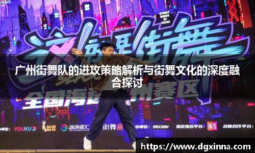 广州街舞队的进攻策略解析与街舞文化的深度融合探讨