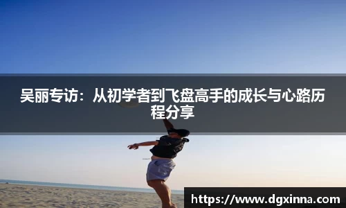 吴丽专访：从初学者到飞盘高手的成长与心路历程分享