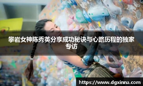攀岩女神陈秀英分享成功秘诀与心路历程的独家专访