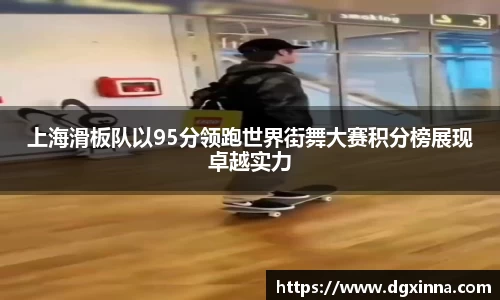 上海滑板队以95分领跑世界街舞大赛积分榜展现卓越实力