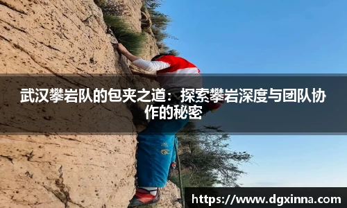 武汉攀岩队的包夹之道：探索攀岩深度与团队协作的秘密