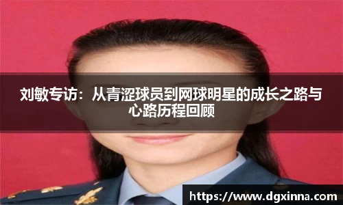 刘敏专访：从青涩球员到网球明星的成长之路与心路历程回顾