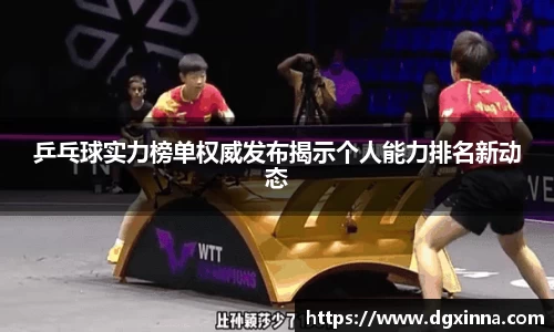 乒乓球实力榜单权威发布揭示个人能力排名新动态